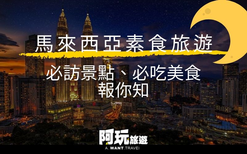 馬來西亞旅遊－必訪景點、必吃美食報你知｜2020春季更新